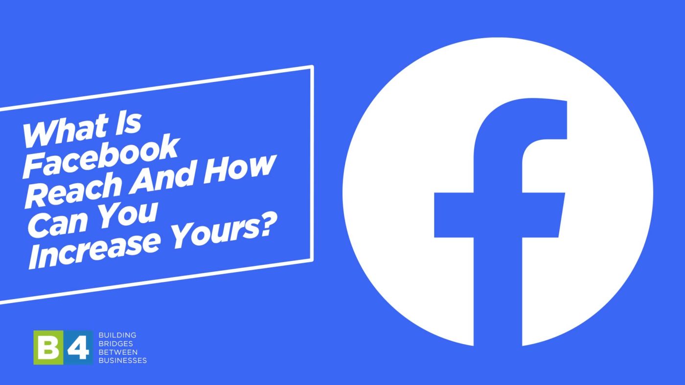 What Is Facebook Reach And How Can You Increase Yours? – B4